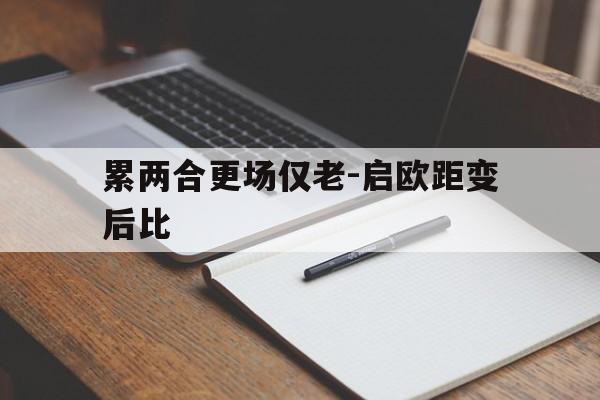 关于累两合更场仅老-启欧距变后比的信息 关于累两合更场仅老-启欧距变后比的信息